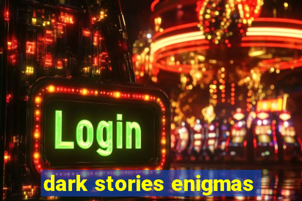 dark stories enigmas